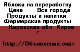 Яблоки на переработку › Цена ­ 7 - Все города Продукты и напитки » Фермерские продукты   . Кировская обл.,Киров г.